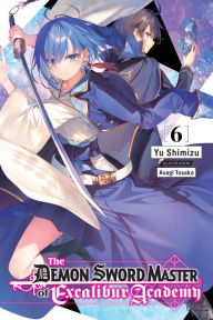 Title: The Demon Sword Master of Excalibur Academy, Vol. 6 (light novel), Author: Yu Shimizu