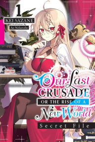 Title: Our Last Crusade or the Rise of a New World: Secret File, Vol. 1 (light novel), Author: Kei Sazane