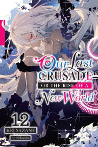 Ebook in txt free download Our Last Crusade or the Rise of a New World, Vol. 12 (light novel) 9781975350260  by Kei Sazane, Ao Nekonabe, Jan Cash in English