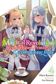 Title: The Magical Revolution of the Reincarnated Princess and the Genius Young Lady, Vol. 4 (novel), Author: Piero Karasu