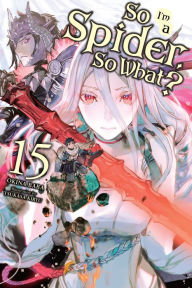 Free downloadable books for cell phones So I'm a Spider, So What?, Vol. 15 (light novel)  English version 9781975352165