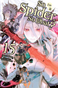 Title: So I'm a Spider, So What?, Vol. 15 (light novel), Author: Okina Baba