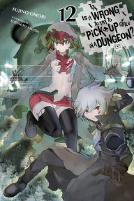 Title: Is It Wrong to Try to Pick Up Girls in a Dungeon?, Vol. 12 (light novel), Author: Fujino Omori