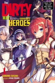 Title: The Dirty Way to Destroy the Goddess's Heroes, Vol. 1 (light novel): Damn You, Heroes! Why Won't You Die?, Author: Sakuma Sasaki
