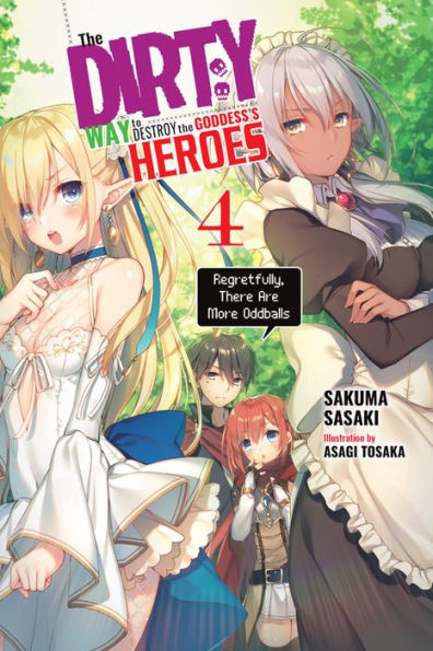the Dirty Way to Destroy Goddess's Heroes, Vol. 4 (light novel): Regretfully, There Are More Oddballs