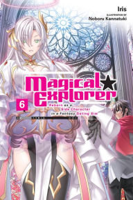 Title: Magical Explorer, Vol. 6 (light novel): Reborn as a Side Character in a Fantasy Dating Sim, Author: Iris