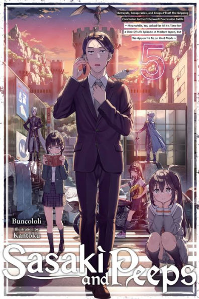 Sasaki and Peeps, Vol. 5 (light novel): Betrayals, Conspiracies, Coups d'Etat! the Gripping Conclusion to Otherworld Succession Battle ~Meanwhile, You Asked for It! It's Time a Slice-Of-Life Episode Modern Japan, but We Appear Be on Hard