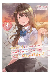 Title: The Girl I Saved on the Train Turned Out to Be My Childhood Friend, Vol. 4 (light novel), Author: Kennoji