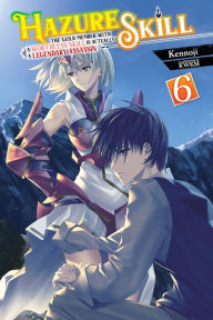 Title: Hazure Skill: The Guild Member with a Worthless Skill Is Actually a Legendary Assassin, Vol. 6 (light novel), Author: Kennoji