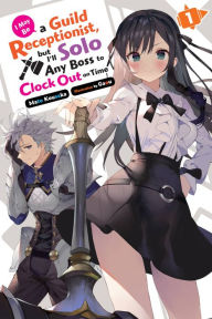 Free electronic textbooks download I May Be a Guild Receptionist, but I'll Solo Any Boss to Clock Out on Time, Vol. 1 (light novel) 9781975365769 (English Edition) by Mato Kousaka, Suzu Yuuki, Jennifer Ward