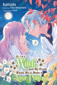 Title: Hi, I'm a Witch, and My Crush Wants Me to Make a Love Potion, Vol. 3, Author: Eiko Mutsuhana