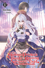 Title: The Genius Prince's Guide to Raising a Nation Out of Debt (Hey, How About Treason?), Vol. 12 (light novel), Author: Toru Toba