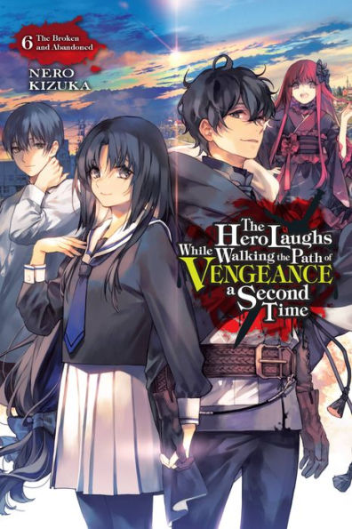 The Hero Laughs While Walking Path of Vengeance a Second Time, Vol. 6 (light novel): Broken and Abandoned