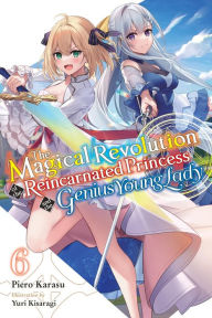 Amazon kindle download books uk The Magical Revolution of the Reincarnated Princess and the Genius Young Lady, Vol. 6 (novel) CHM RTF PDF by Piero Karasu, Yuri Kisaragi, Haydn Trowell