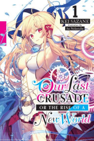 Title: Our Last Crusade or the Rise of a New World, Vol. 1 (light novel), Author: Kei Sazane