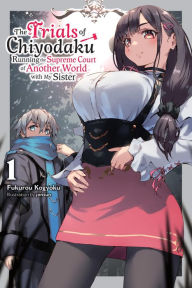 Title: The Trials of Chiyodaku, Vol. 1: Running the Supreme Court of Another World With My Sister, Author: Fukurou Kogyoku