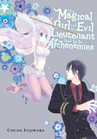 Title: The Magical Girl and the Evil Lieutenant Used to Be Archenemies, Author: Cocoa Fujiwara