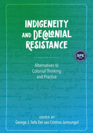 Title: Indigeneity and Decolonial Resistance: Alternatives to Colonial Thinking and Practice, Author: George J. Sefa Dei