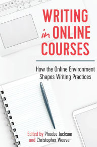 Title: Writing in Online Courses: How the Online Environment Shapes Writing Practices, Author: Phoebe Jackson