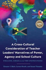 Title: A Cross-Cultural Consideration of Teacher Leaders' Narratives of Power, Agency and School Culture: England, Jamaica and the United States, Author: Eleanor J. Blair