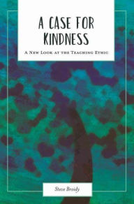Title: A Case for Kindness: A New Look at the Teaching Ethic, Author: Steve Broidy