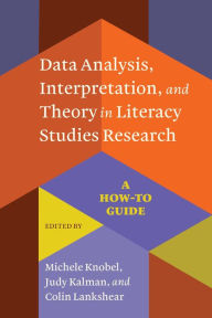 Title: Data Analysis, Interpretation, and Theory in Literacy Studies Research: A How-To Guide, Author: Michele Knobel