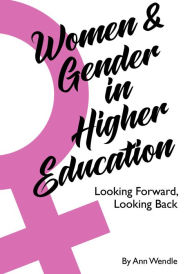 Title: Women and Gender in Higher Education: Looking Forward, Looking Back, Author: Ann Wendle