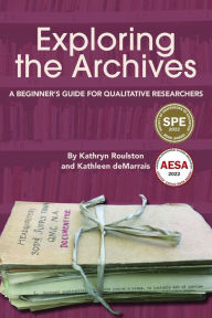 Title: Exploring the Archives: A Beginner's Guide for Qualitative Researchers, Author: Kathryn Roulston