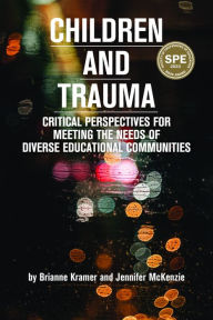 Title: Children and Trauma: Critical Perspectives for Meeting the Needs of Diverse Educational Communities, Author: Brianne Kramer