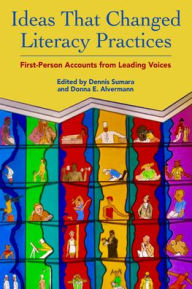 Title: Ideas That Changed Literacy Practices: First Person Accounts from Leading Voices, Author: Dennis Sumara