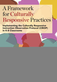 Title: A Framework for Culturally Responsive Practices: Implementing the Culturally Responsive Instruction Observation Protocol (CRIOP) In K-8 Classrooms, Author: Rebecca Powell