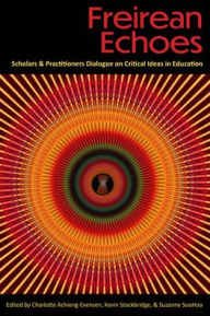 Title: Freirean Echoes: Scholars and Practitioners Dialogue on Critical Ideas in Education, Author: Charlotte Achieng-Evensen