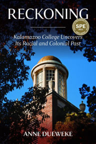 Title: Reckoning: Kalamazoo College Uncovers Its Racial and Colonial Past, Author: Anne Dueweke