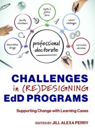 Title: Challenges in (Re)designing EdD Programs: Supporting Change with Learning Cases, Author: Jill Alexa Perry