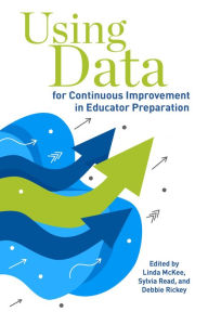 Title: Using Data for Continuous Improvement in Educator Preparation, Author: Linda McKee