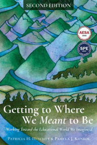 Title: Getting to Where We Meant to Be: Working Toward the Educational World We Imagine/d, Author: Patricia H. Hinchey