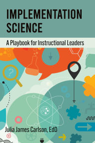 Title: Implementation Science: A Playbook for Instructional Leaders, Author: Julia James Carlson