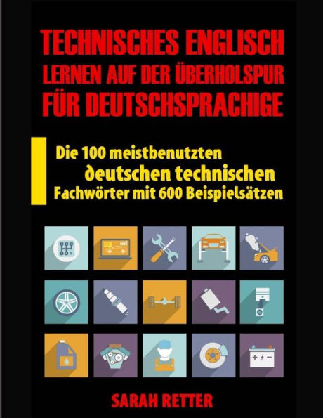 Technisches Englisch: Lernen Auf Der Uberholspur fur Deutschsprachige: Die 100 meistbenutzten deutschen technischen Fachwörter mit 600 Beispielsätzen.