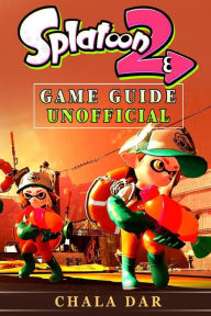 Title: Splatoon 2 Game Guide Unofficial, Author: Chala Dar