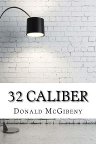 Title: 32 Caliber, Author: Donald McGibeny