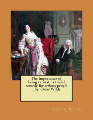 Title: The importance of being earnest: a trivial comedy for serious people . By: Oscar Wilde, Author: Oscar Wilde
