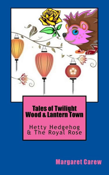 Tales of Twilight Wood & Lantern Town: Hetty Hedgehog & The Royal Rose