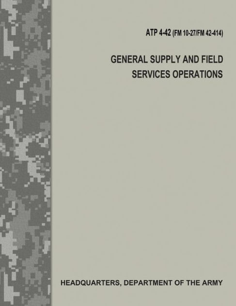 General Supply and Field Services Operations (ATP 4-42 / FM 10-27 / FM ...