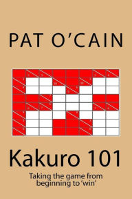 Title: Kakuro 101, Author: Pat O'Cain