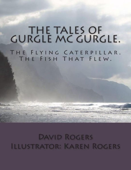 The Tales Of Gurgle Mc Gurgle.: Gurgle Mc Gurgle and The Flying Caterpillar. Gurgle Mc Gurgle and The Fish The Flew.