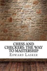 Title: Chess and Checkers: The Way to Mastership, Author: Edward Lasker