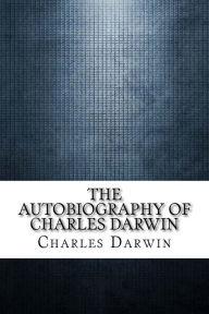 Title: The Autobiography of Charles Darwin, Author: Charles Darwin