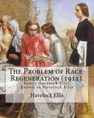 Title: The Problem of Race-Regeneration (1911). By: Havelock Ellis: Henry Havelock Ellis, known as Havelock Ellis (2 February 1859 - 8 July 1939), was an English physician, writer, progressive intellectual and social reformer who studied human sexuality., Author: Havelock Ellis