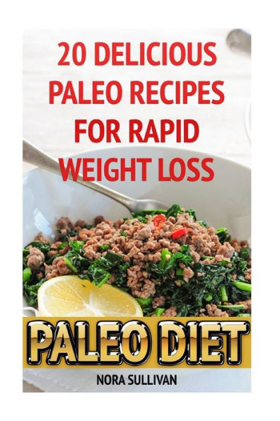 Paleo Diet: 20 Delicious Paleo Recipes For Rapid Weight Loss