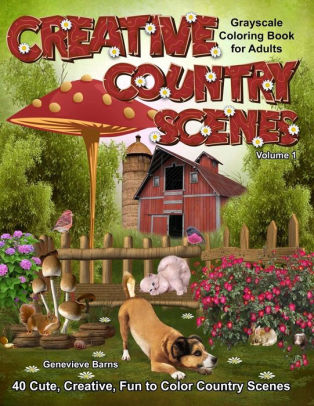 Creative Country Scenes Grayscale Coloring Book For Adults 40 Cute Creative Fun To Color Country Scenes With Farm Animals Flowers Barns Cottages - 